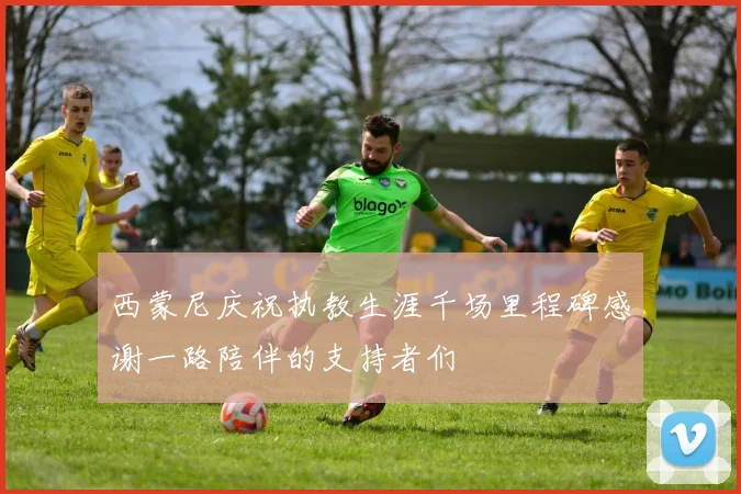 西蒙尼庆祝执教生涯千场里程碑感谢一路陪伴的支持者们