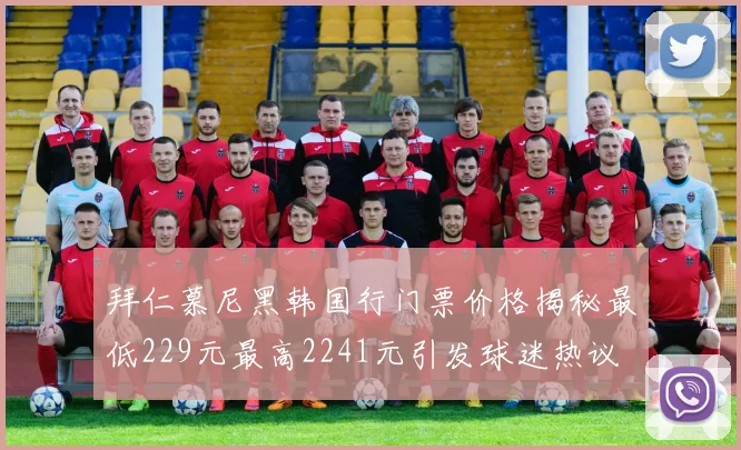 拜仁慕尼黑韩国行门票价格揭秘最低229元最高2241元引发球迷热议