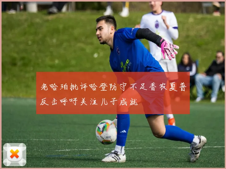 老哈珀批评哈登防守不足香农夏普反击呼吁关注儿子成就