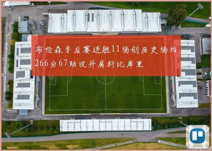 布伦森季后赛连胜11场创历史场均266分67助攻并肩科比库里