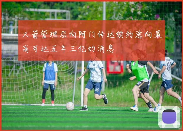 火箭管理层向阿门传达续约意向最高可达五年三亿的消息